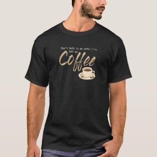 Dont Talk To Me Until I´ve Had My Coffee T-Shirt