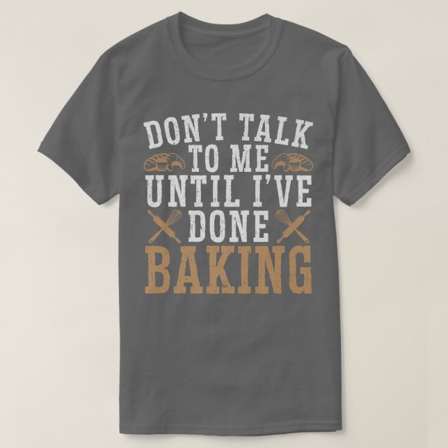 Don't Talk To Me Until I've Done Baking Baker Bake T-Shirt (Design Front)