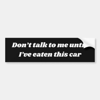 Dont talk to me until ive eaten this car funny bumper sticker