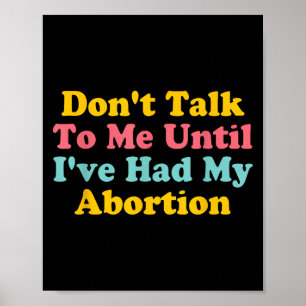 Don't Talk To Me Until I've Had My Abortion Quote  Poster