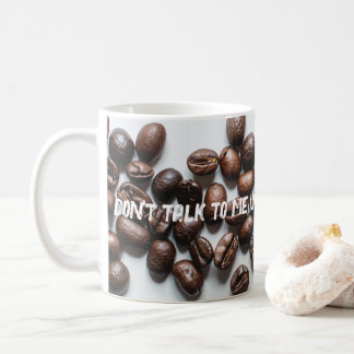 "Don't talk to me until I've had my coffee." Coffee Mug