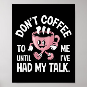 Don't Talk To Me Until I've Had My Coffee Funny Poster
