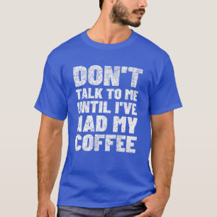 Dont Talk To Me Until Ive Had My Coffee Premium T-Shirt