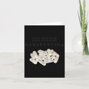 Don't Talk To Me Until I've Had My Gabapentin Card