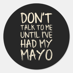Don't Talk To Me! Until I've Had My Mayo Funny May Classic Round Sticker
