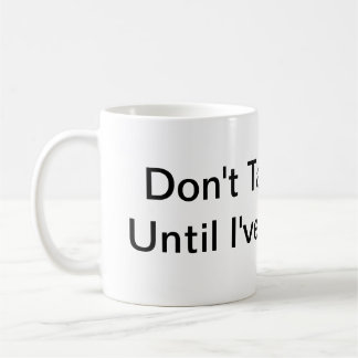 Don't Talk To Me Until I've Had This. Coffee Mug