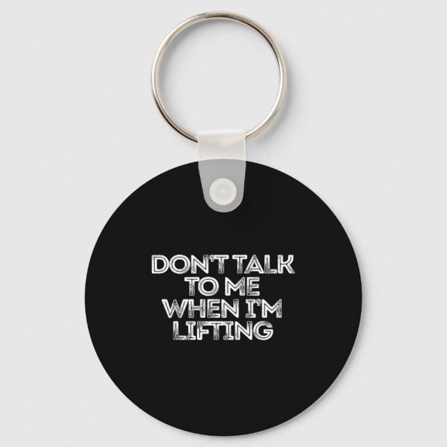 Don't Talk To Me When I'm Lifting  Key Ring (Front)