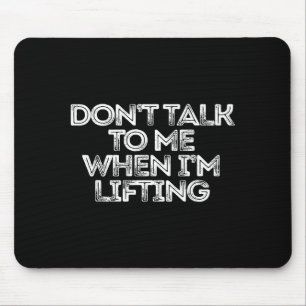 Don't Talk To Me When I'm Lifting  Mouse Mat