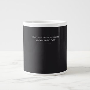 Don't Talk to Me When I'm Not on the Clock Large Coffee Mug