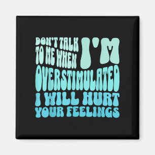 Don't Talk To Me When I'm Overstimulated Funny Tre Magnet
