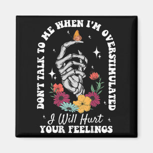 Don't Talk To Me When I'm Overstimulated Hurt Your Magnet