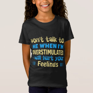 don't talk to me when i'm overstimulated i will T-Shirt