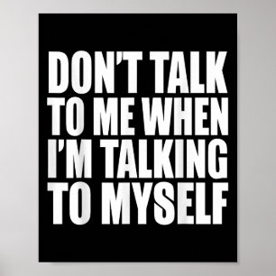 Don't Talk To Me When I'm Talking To Myself  Poster