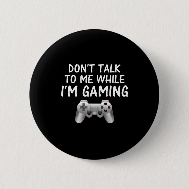 Don't Talk To Me While I'm Gaming Video Games  6 Cm Round Badge (Front)