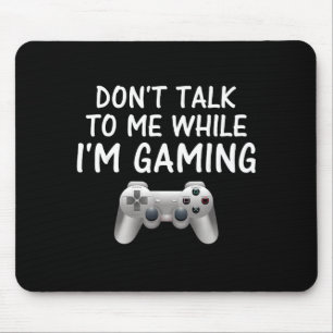Don't Talk To Me While I'm Gaming Video Games  Mouse Mat