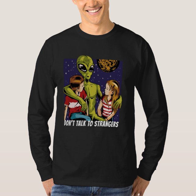 Don't talk to strangers. Alien Stranger Fun T-Shirt (Front)