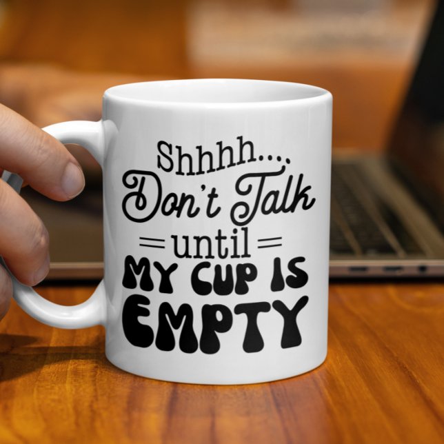 Dont Talk until My Cup Is Empty Funny Coffee Mug (Creator Uploaded)