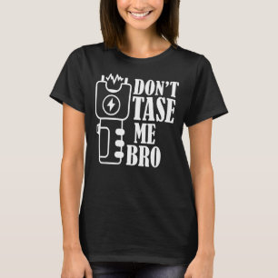 Don't Tase Me Bro Electric Taser 1 T-Shirt