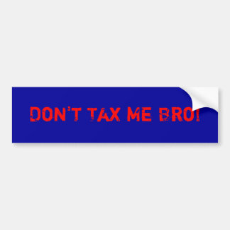 Don't Tax Me Bro! Bumper Sticker