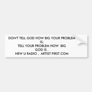 DON'T TELL GOD HOW BIG YOUR PROBLEM IS;TELL YOU... BUMPER STICKER