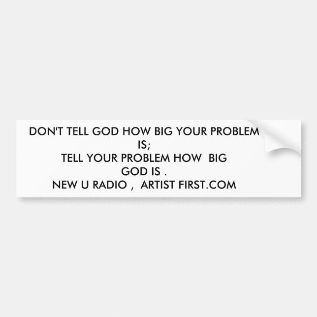 DON'T TELL GOD HOW BIG YOUR PROBLEM IS;TELL YOU... BUMPER STICKER (Front)