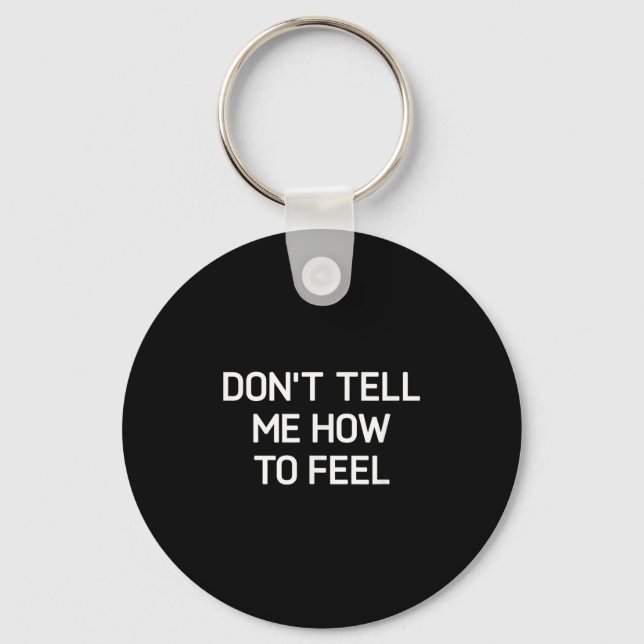 Don't Tell Me How To Feel, Funny, Sarcastic, Joke, Key Ring (Front)