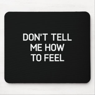 Don't Tell Me How To Feel, Funny, Sarcastic, Joke, Mouse Mat