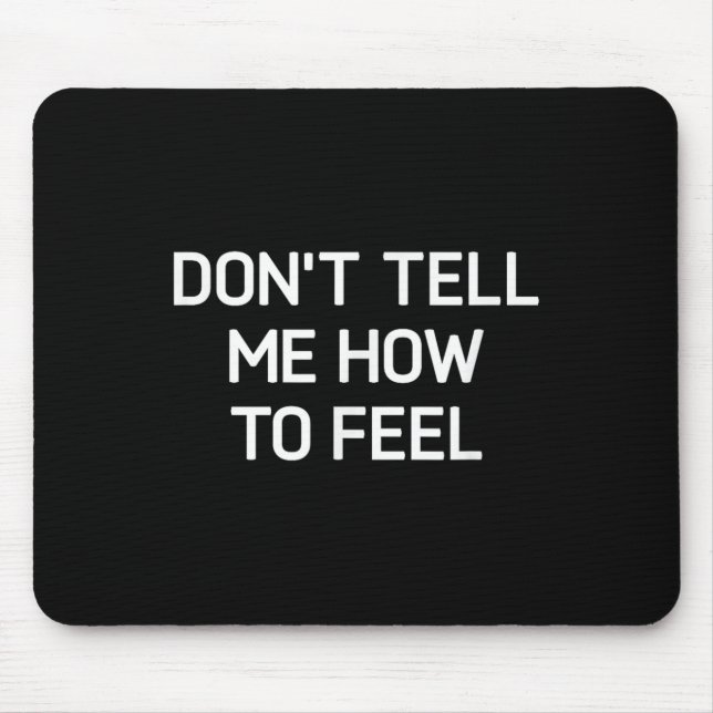 Don't Tell Me How To Feel, Funny, Sarcastic, Joke, Mouse Mat (Front)