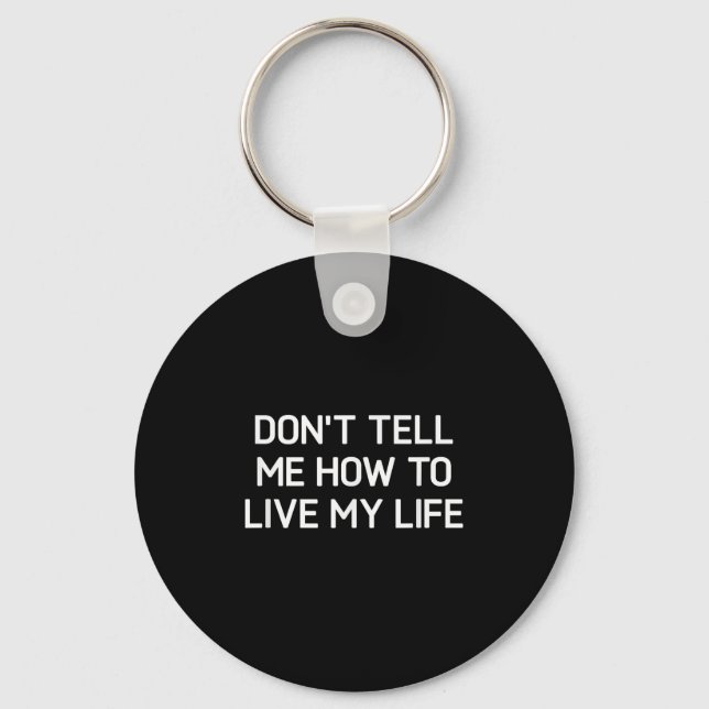 Don't Tell Me How To Live My Life, Funny, Sarcasti Key Ring (Front)