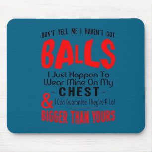 Don't tell me i haven't got balls funny Design Mouse Mat