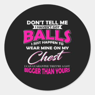 Don't Tell Me I Haven't Got I Just Happen To Wear Classic Round Sticker