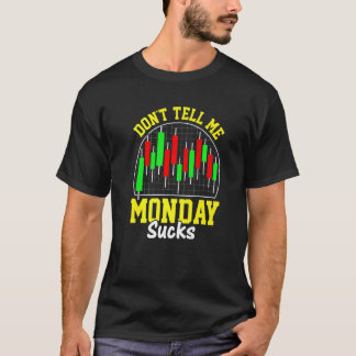 Dont Tell Me Monday Sucks Trader Stock Market Fore T-Shirt