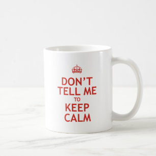 Don't Tell Me To Keep Calm Coffee Mug