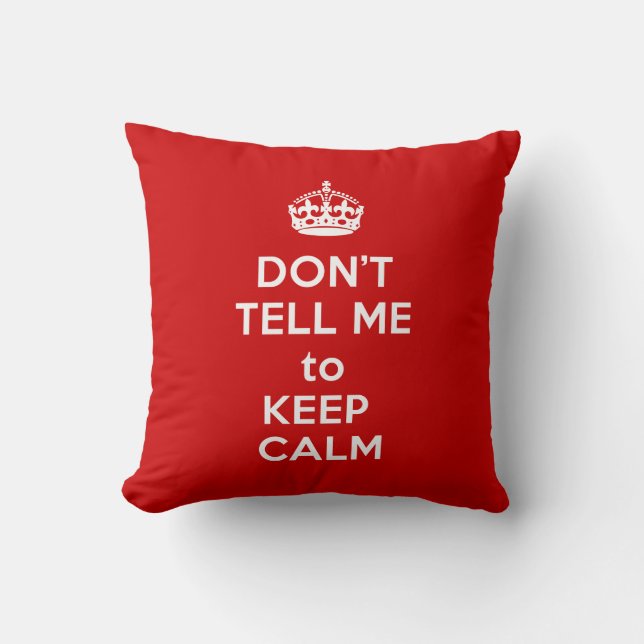 Don't Tell Me to Keep Calm Cushion (Front)