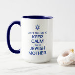 Don't Tell Me to Keep Calm I Am a Jewish Mother Mug<br><div class="desc">The “Don't Tell Me to Keep Calm, I Am a Jewish Mother” design is a humourous and heartfelt tribute to the unique love, worry, and occasional exasperation of being a matriarch in the Jewish community. It's a perfect gift for Mother's Day, Hanukkah, Rosh Hashanah, or any other occasion to honour...</div>