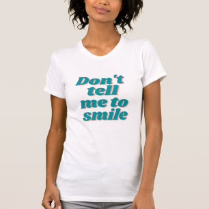 Don't tell me to smile Girl Power Funny Slogan T-Shirt