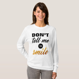 Don't tell me to Smile T-Shirt