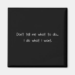 Don't Tell Me What To Do I Do What I Want Funny Magnet