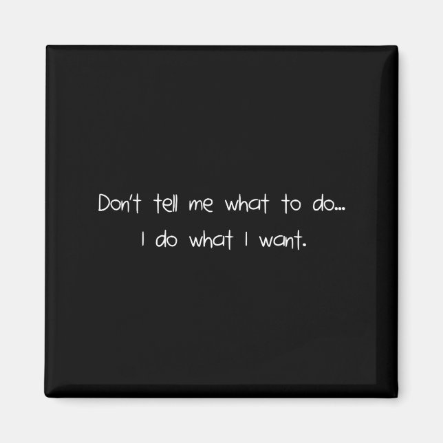 Don't Tell Me What To Do I Do What I Want Funny  Magnet (Front)