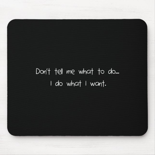 Don't Tell Me What To Do I Do What I Want Funny  Mouse Mat (Front)