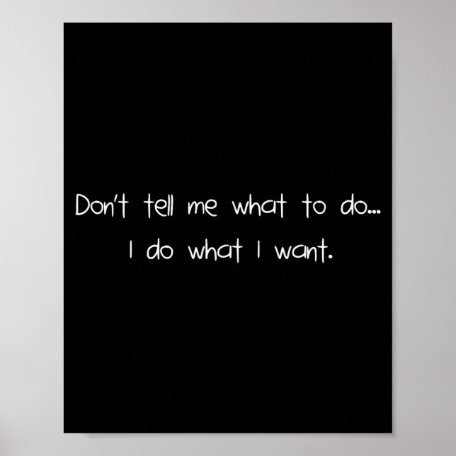 Don't Tell Me What To Do I Do What I Want Funny  Poster (Front)