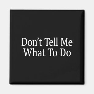 Don't Tell Me What To Do -  Magnet