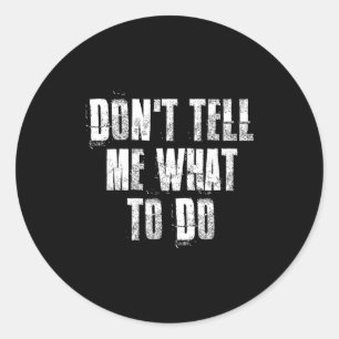 Don't Tell Me What To Do Motivational  Classic Round Sticker
