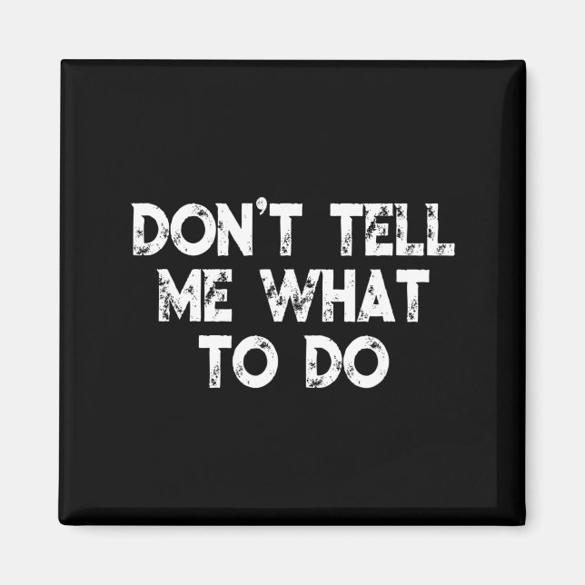 Don't Tell Me What To Do Motivational Saying  Magnet (Front)