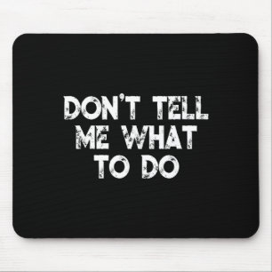 Don't Tell Me What To Do Motivational Saying Mouse Mat