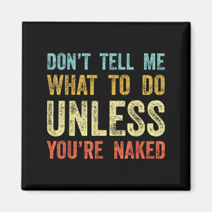 Don't Tell Me What To Do Unless You're  Magnet