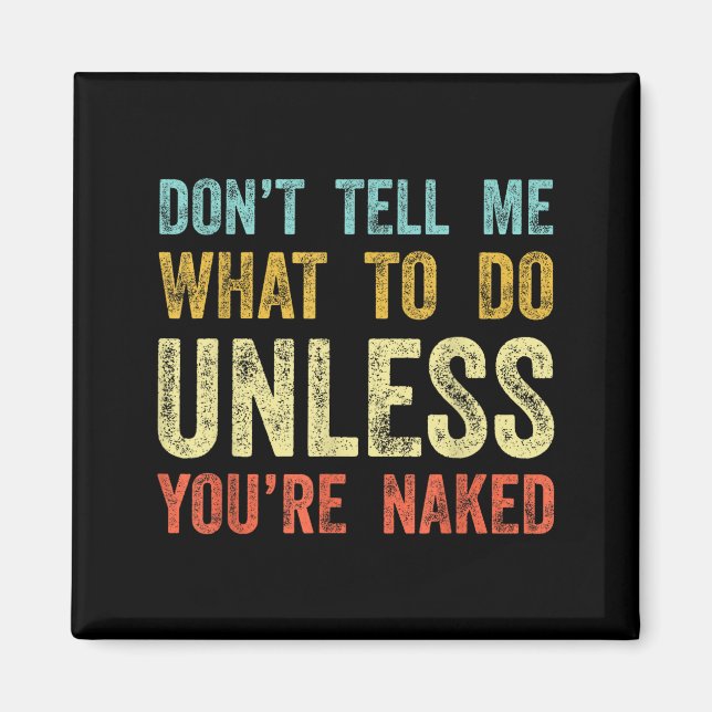 Don't Tell Me What To Do Unless You're  Magnet (Front)