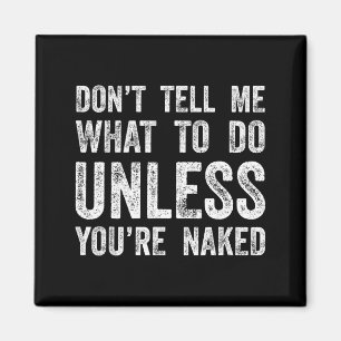 Don't Tell Me What To Do Unless You're  Magnet