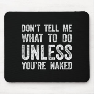 Don't Tell Me What To Do Unless You're Mouse Mat