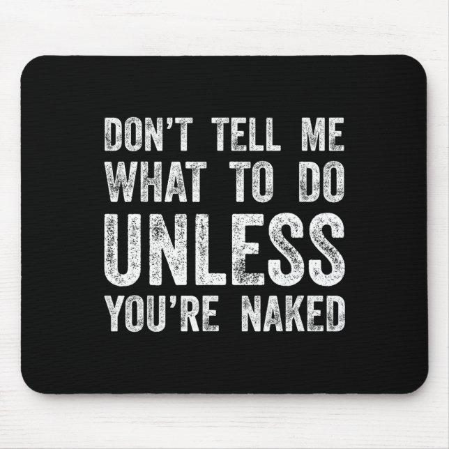 Don't Tell Me What To Do Unless You're  Mouse Mat (Front)